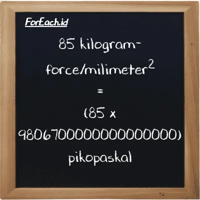 Cara konversi kilogram-force/milimeter<sup>2</sup> ke pikopaskal (kgf/mm<sup>2</sup> ke pPa): 85 kilogram-force/milimeter<sup>2</sup> (kgf/mm<sup>2</sup>) setara dengan 85 dikalikan dengan 9806700000000000000 pikopaskal (pPa)